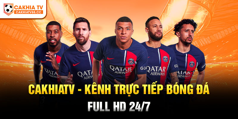 Vì sao CakhiaTV trở thành nền tảng trực tiếp bóng đá hàng đầu VN?